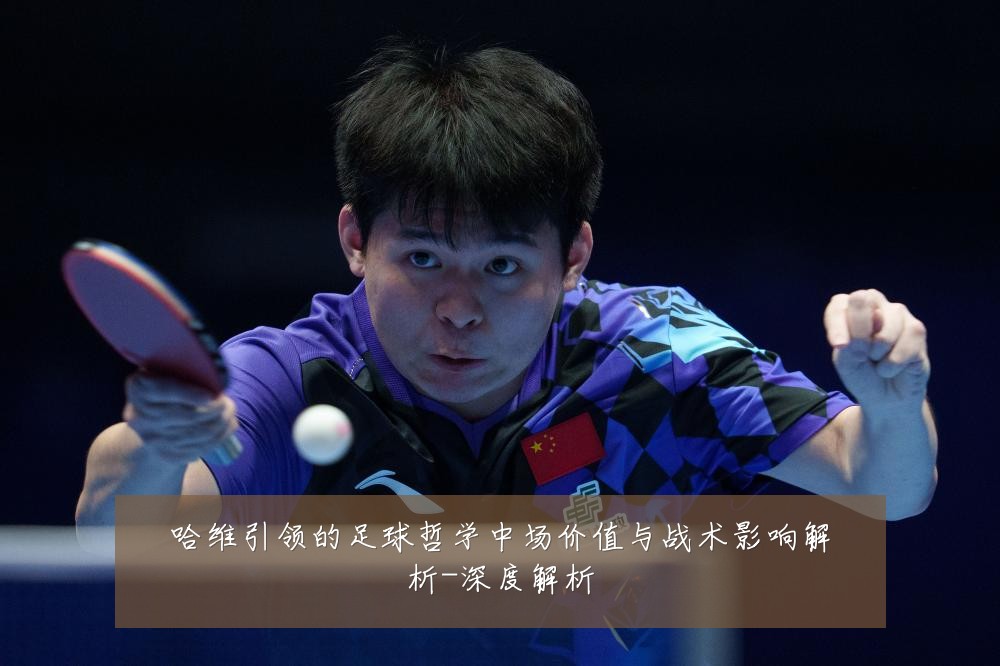 哈维引领的足球哲学中场价值与战术影响解析-深度解析