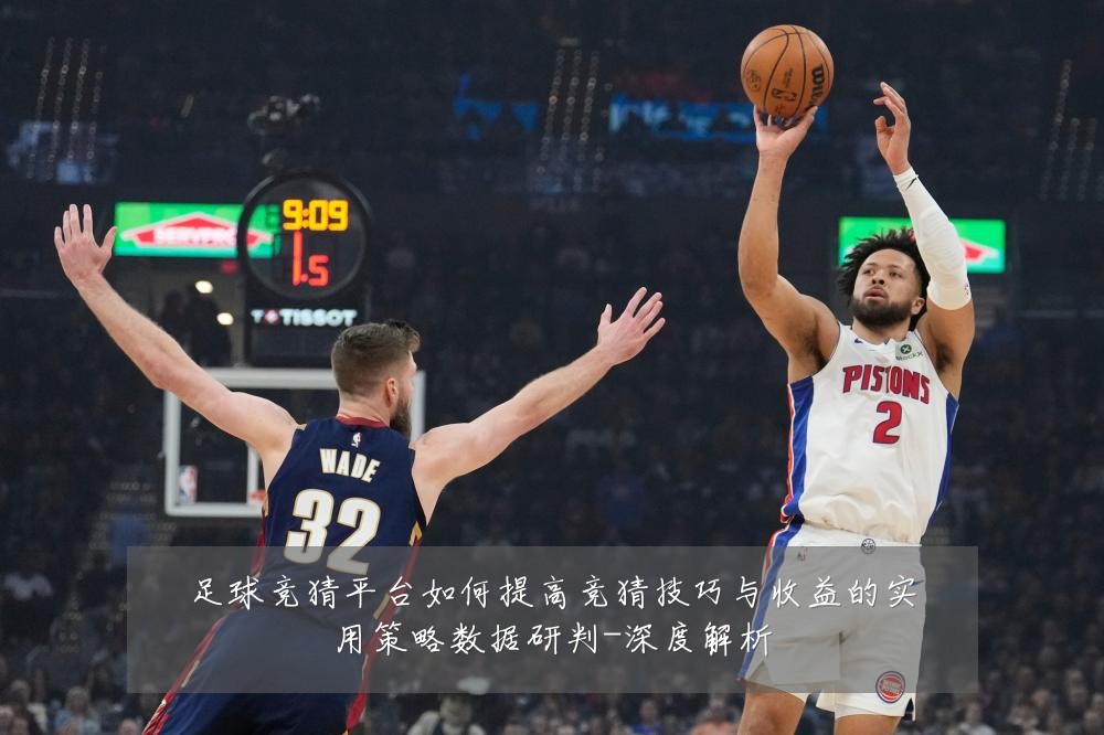 足球竞猜平台如何提高竞猜技巧与收益的实用策略数据研判-深度解析